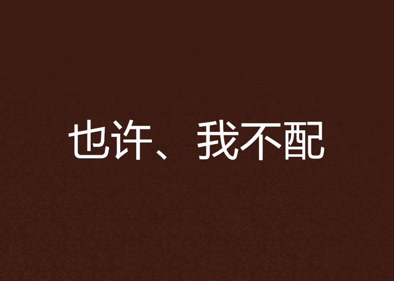 也许、我不配