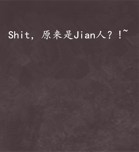 Shit,原来是Jian人?!~ Shit,原来是Jian人?!~