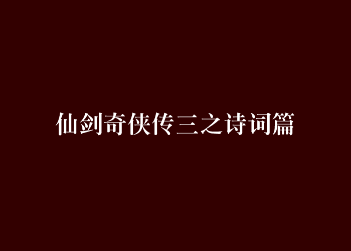 仙剑奇侠传三之诗词篇 仙剑奇侠传三之诗词篇
