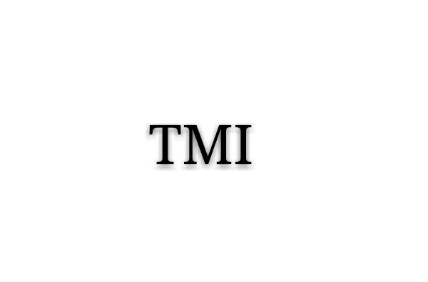 TMI(英语口语用语) TMI(英语口语用语)