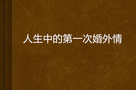 人生中的第一次婚外情 人生中的第一次婚外情