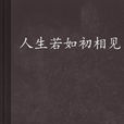 人生若如初相见(起点中文网连载小说) 人生若如初相见(起点中文网连载小说)