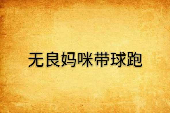 无良妈咪带球跑 无良妈咪带球跑