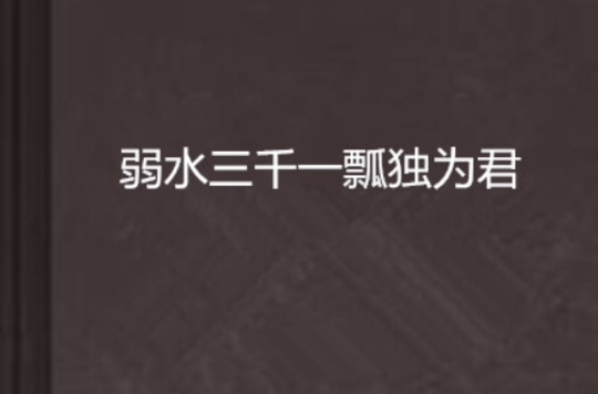 弱水三千一瓢独为君