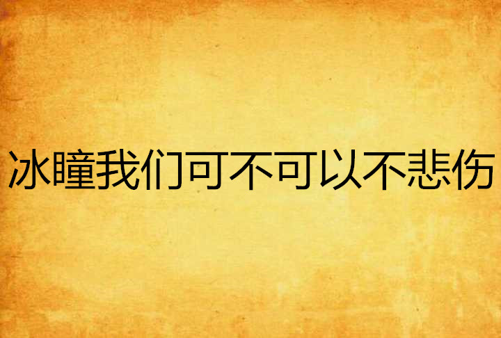 冰瞳我们可不可以不悲伤 冰瞳我们可不可以不悲伤