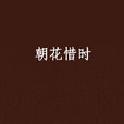 朝花惜时(《朝花惜时》是在网上连载的一部爱情小说。)