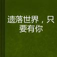 遗落世界,只要有你 遗落世界,只要有你