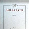中国文化生态学史论 中国文化生态学史论