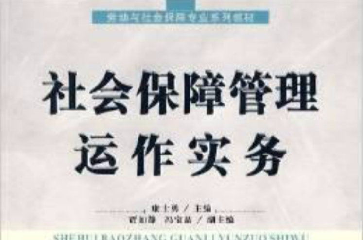 劳动与社会保障专业系列教材:社会保障管理运作实务 劳动与社会保障专业系列教材:社会保障管理运作实务