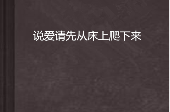 说爱请先从床上爬下来 说爱请先从床上爬下来